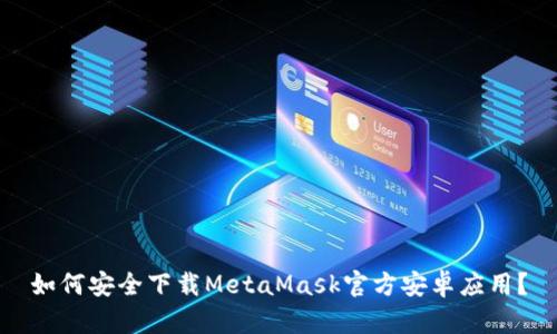 如何安全下载MetaMask官方安卓应用？