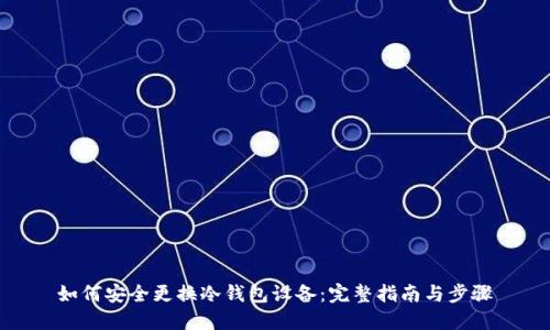 如何安全更换冷钱包设备：完整指南与步骤